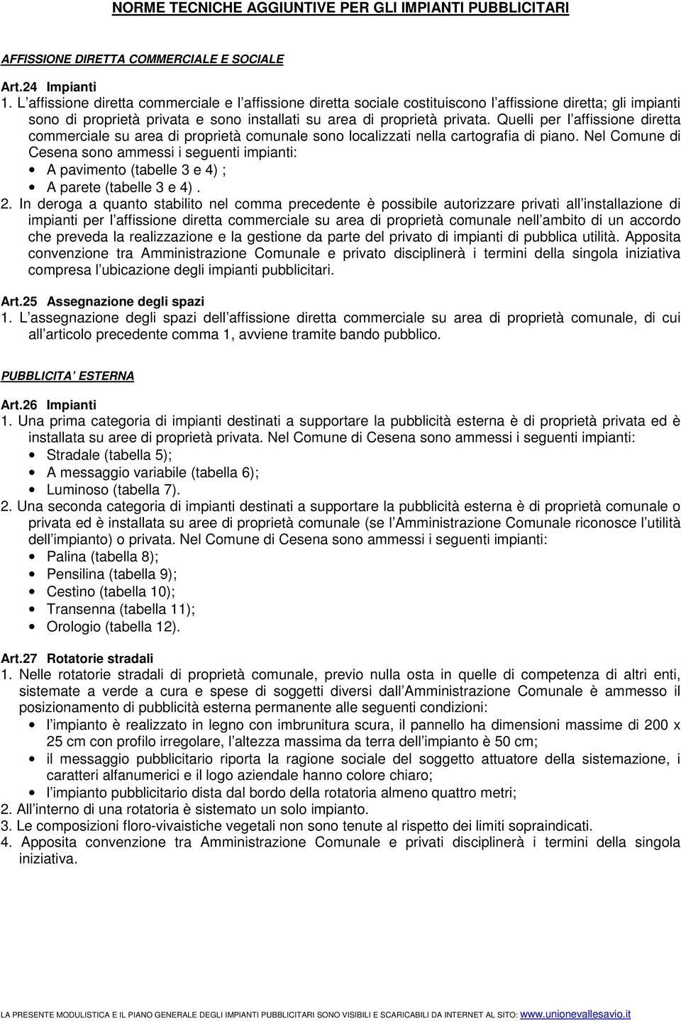 Quelli per l affissione diretta commerciale su area di proprietà comunale sono localizzati nella cartografia di piano.