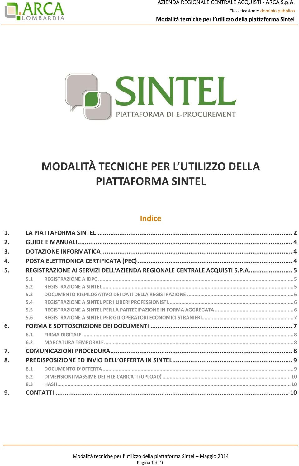 .. 6 5.4 REGISTRAZIONE A SINTEL PER I LIBERI PROFESSIONISTI... 6 5.5 REGISTRAZIONE A SINTEL PER LA PARTECIPAZIONE IN FORMA AGGREGATA... 6 5.6 REGISTRAZIONE A SINTEL PER GLI OPERATORI ECONOMICI STRANIERI.