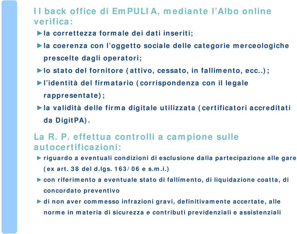 .); l identità del firmatario (corrispondenza con il legale rappresentate); la validità delle firma digitale utilizzata (certificatori accreditati da DigitPA). La R. P.