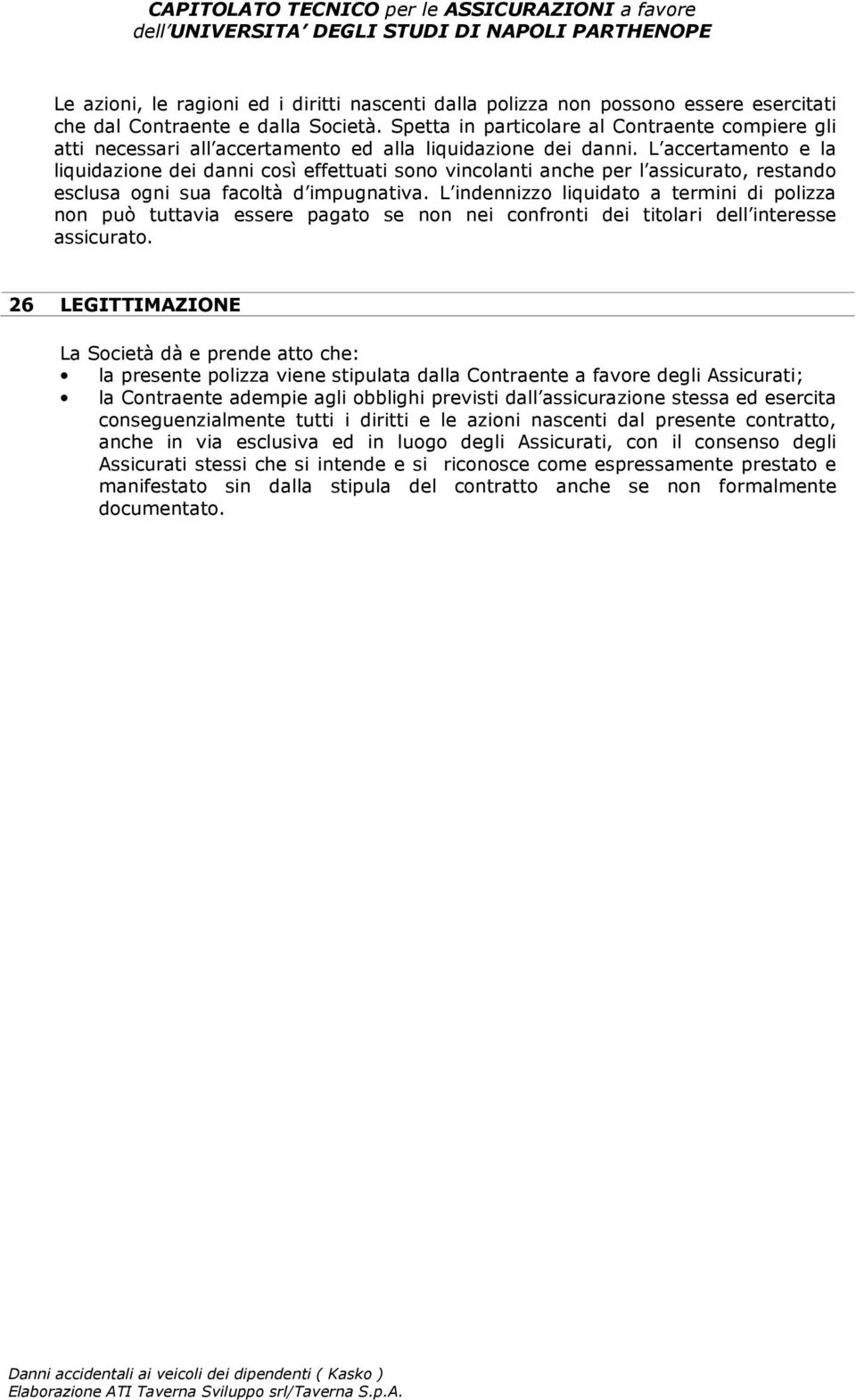 L accertamento e la liquidazione dei danni così effettuati sono vincolanti anche per l assicurato, restando esclusa ogni sua facoltà d impugnativa.