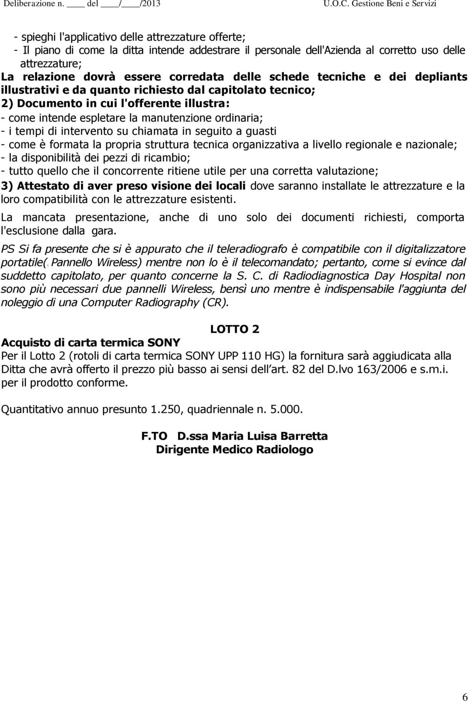 tempi di intervento su chiamata in seguito a guasti - come è formata la propria struttura tecnica organizzativa a livello regionale e nazionale; - la disponibilità dei pezzi di ricambio; - tutto