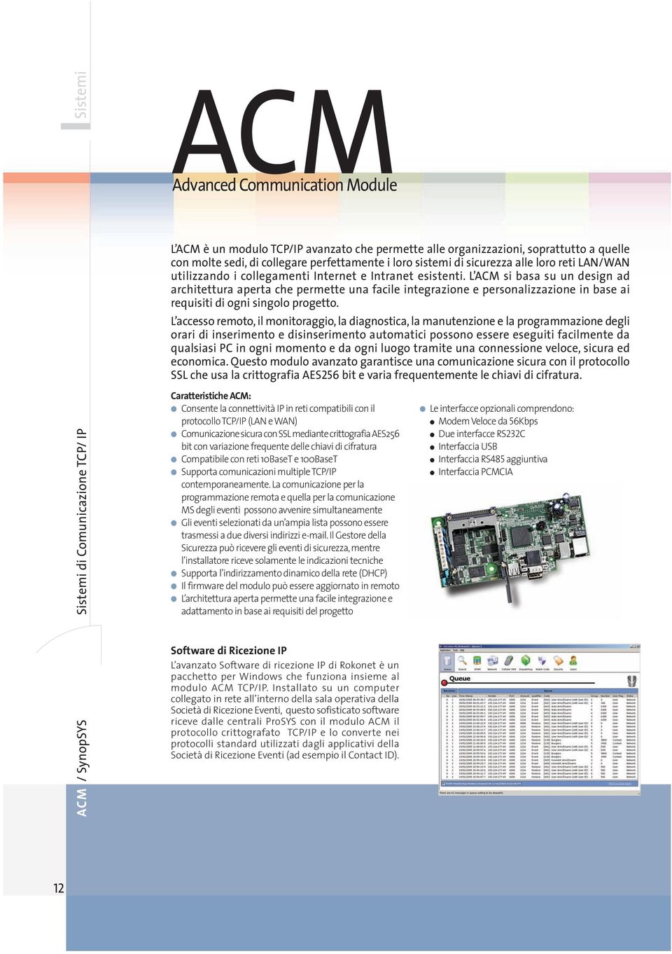 L ACM si basa su un design ad architettura aperta che permette una facile integrazione e personalizzazione in base ai requisiti di ogni singolo progetto.