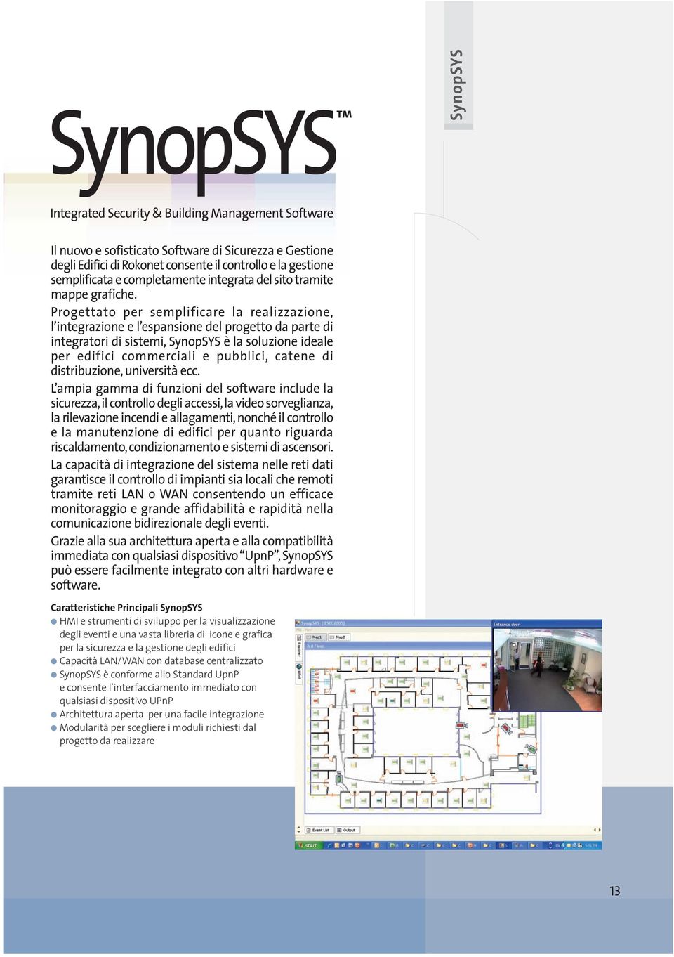 Progettato per semplificare la realizzazione, l integrazione e l espansione del progetto da parte di integratori di sistemi, SynopSYS è la soluzione ideale per edifici commerciali e pubblici, catene