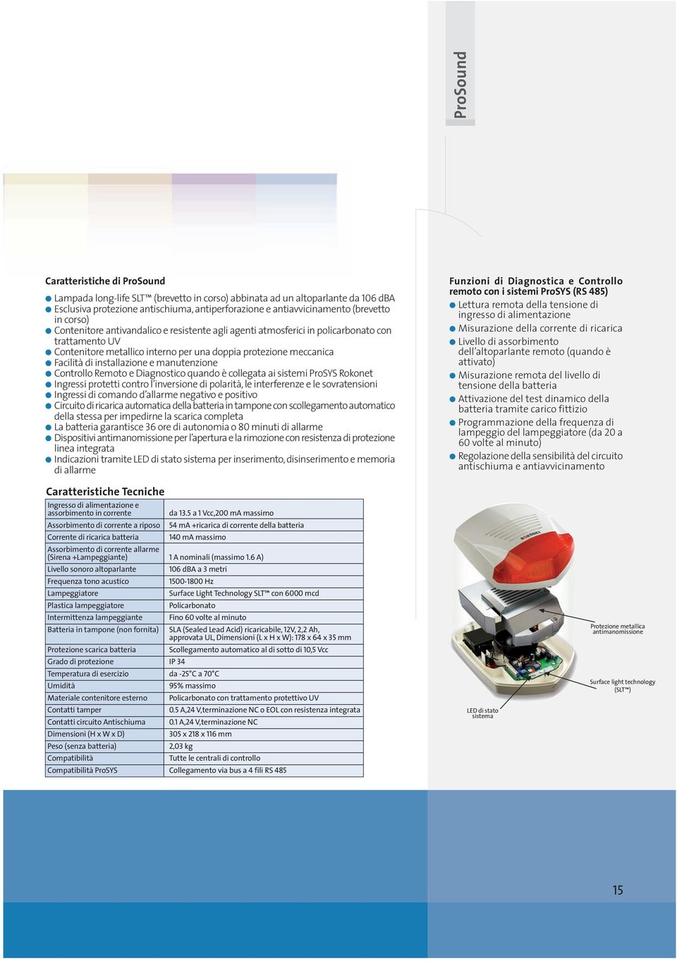 installazione e manutenzione Controllo Remoto e Diagnostico quando è collegata ai sistemi ProSYS Rokonet Ingressi protetti contro l inversione di polarità, le interferenze e le sovratensioni Ingressi