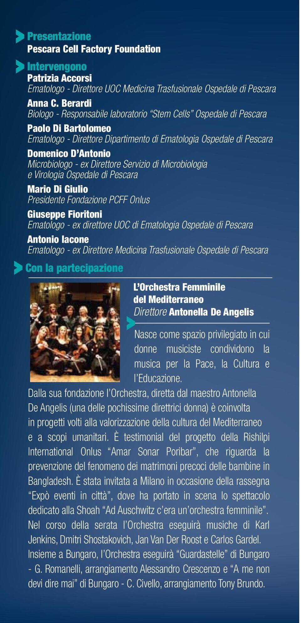 Direttore Servizio di Microbiologia e Virologia Ospedale di Pescara Mario Di Giulio Presidente Fondazione PCFF Onlus Giuseppe Fioritoni Ematologo - ex direttore UOC di Ematologia Ospedale di Pescara