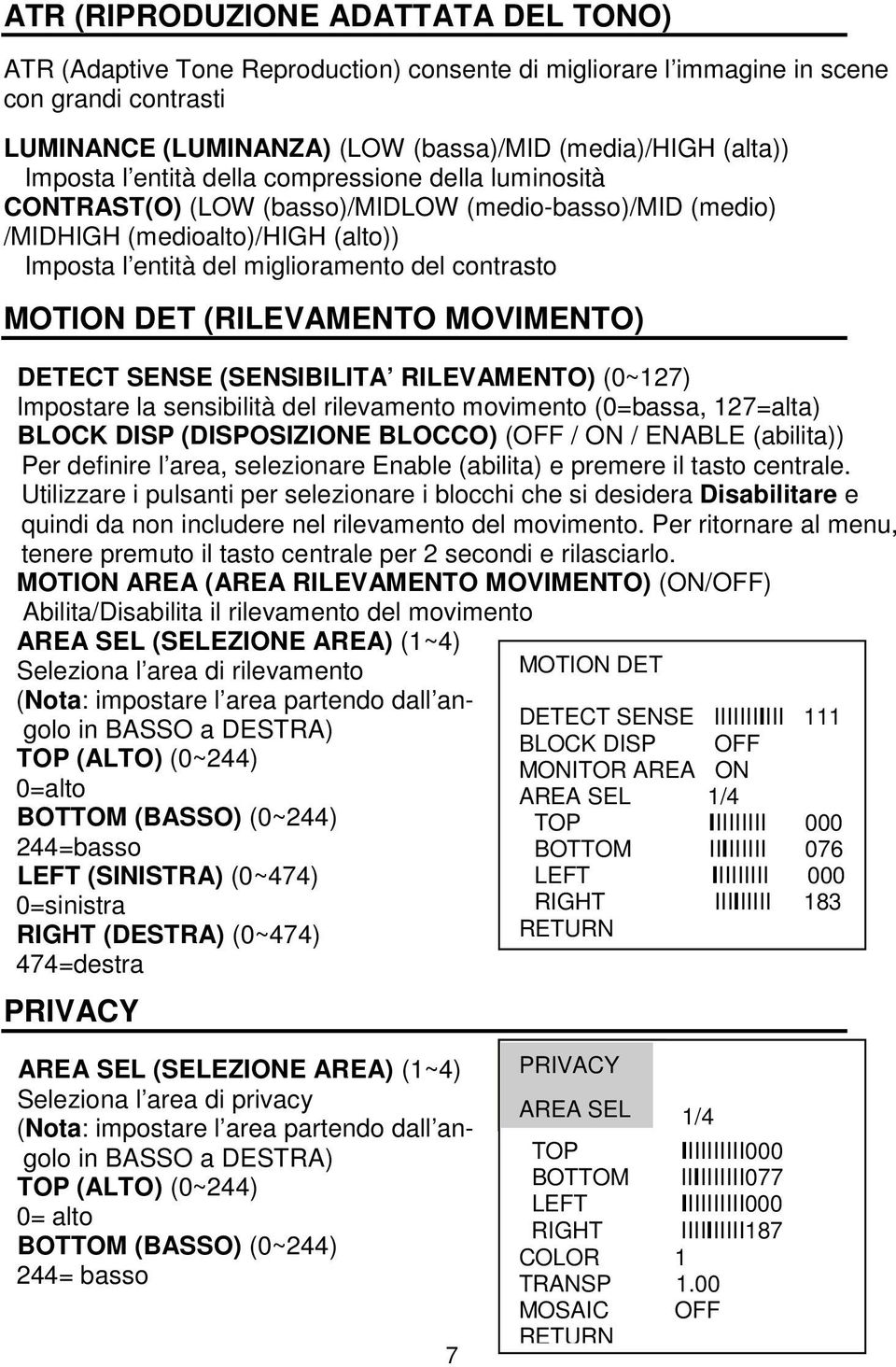 MOTION DET (RILEVAMENTO MOVIMENTO) DETECT SENSE (SENSIBILITA RILEVAMENTO) (0~127) Impostare la sensibilità del rilevamento movimento (0=bassa, 127=alta) BLOCK DISP (DISPOSIZIONE BLOCCO) (OFF / ON /