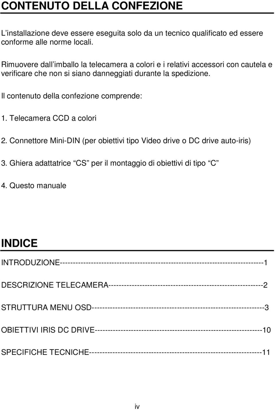 Telecamera CCD a colori 2. Connettore Mini-DIN (per obiettivi tipo Video drive o DC drive auto-iris) 3. Ghiera adattatrice CS per il montaggio di obiettivi di tipo C 4.