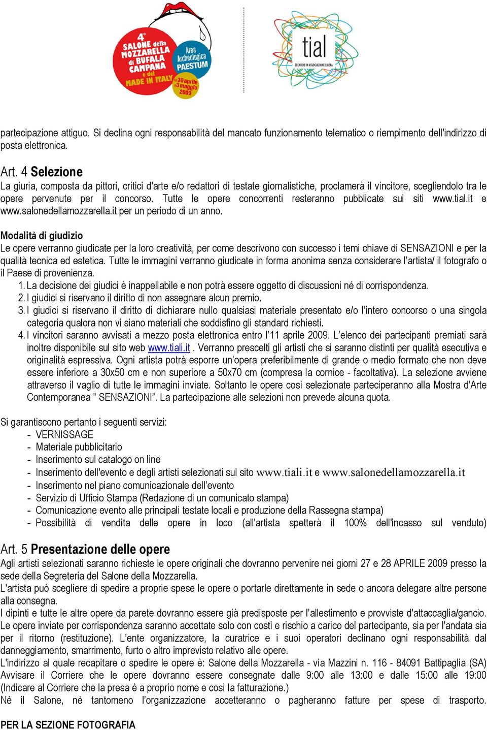 Tutte le opere concorrenti resteranno pubblicate sui siti www.tial.it e www.salonedellamozzarella.it per un periodo di un anno.