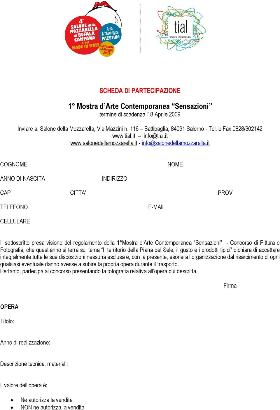 it COGNOME NOME ANNO DI NASCITA INDIRIZZO CAP CITTA PROV TELEFONO E-MAIL CELLULARE Il sottoscritto presa visione del regolamento della 1 Mostra d Arte Contemporanea Sensazioni - Concorso di Pittura e