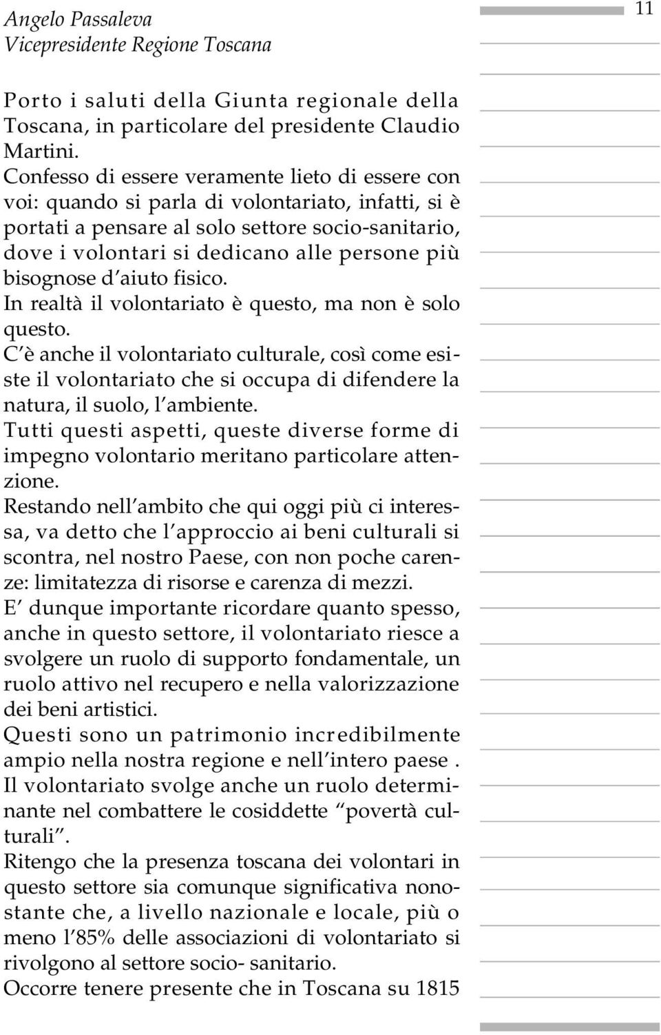 bisognose d aiuto fisico. In realtà il volontariato è questo, ma non è solo questo.