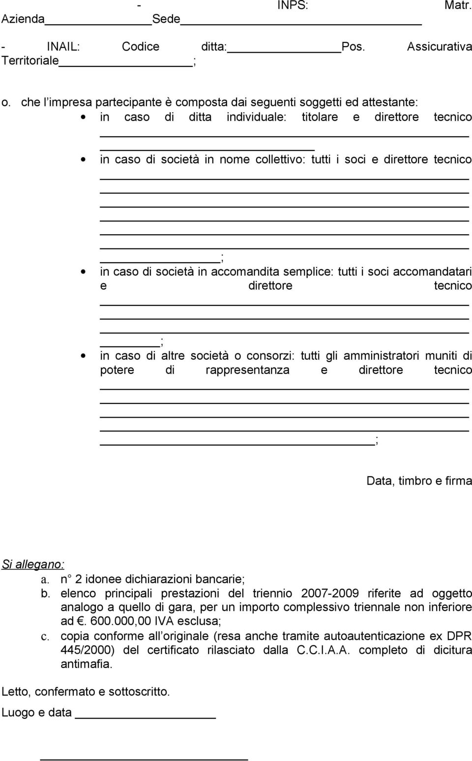 tecnico ; in caso di società in accomandita semplice: tutti i soci accomandatari e direttore tecnico ; in caso di altre società o consorzi: tutti gli amministratori muniti di potere di rappresentanza