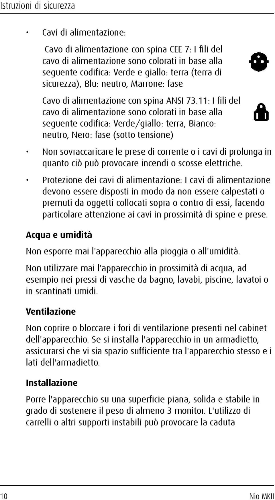 11: I fili del cavo di alimentazione sono colorati in base alla seguente codifica: Verde/giallo: terra, Bianco: neutro, Nero: fase (sotto tensione) Non sovraccaricare le prese di corrente o i cavi di