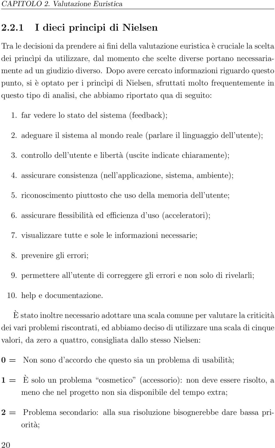 2.1 I dieci principi di Nielsen Tra le decisioni da prendere ai fini della valutazione euristica è cruciale la scelta dei princìpi da utilizzare, dal momento che scelte diverse portano