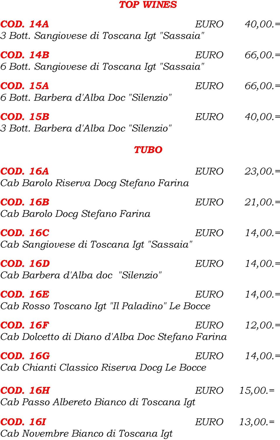 = Cab Sangiovese di Toscana Igt "Sassaia" COD. 16D EURO 14,00.= Cab Barbera d'alba doc "Silenzio" COD. 16E EURO 14,00.= Cab Rosso Toscano Igt "Il Paladino" Le Bocce COD. 16F EURO 12,00.