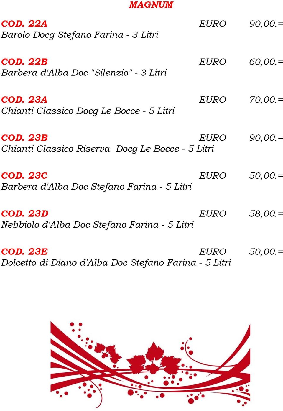 23B EURO 90,00.= Chianti Classico Riserva Docg Le Bocce - 5 Litri COD. 23C EURO 50,00.