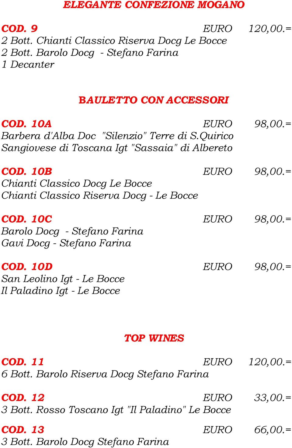 = Chianti Classico Docg Le Bocce Chianti Classico Riserva Docg - Le Bocce COD. 10C EURO 98,00.= Barolo Docg - Stefano Farina Gavi Docg - Stefano Farina COD. 10D EURO 98,00.