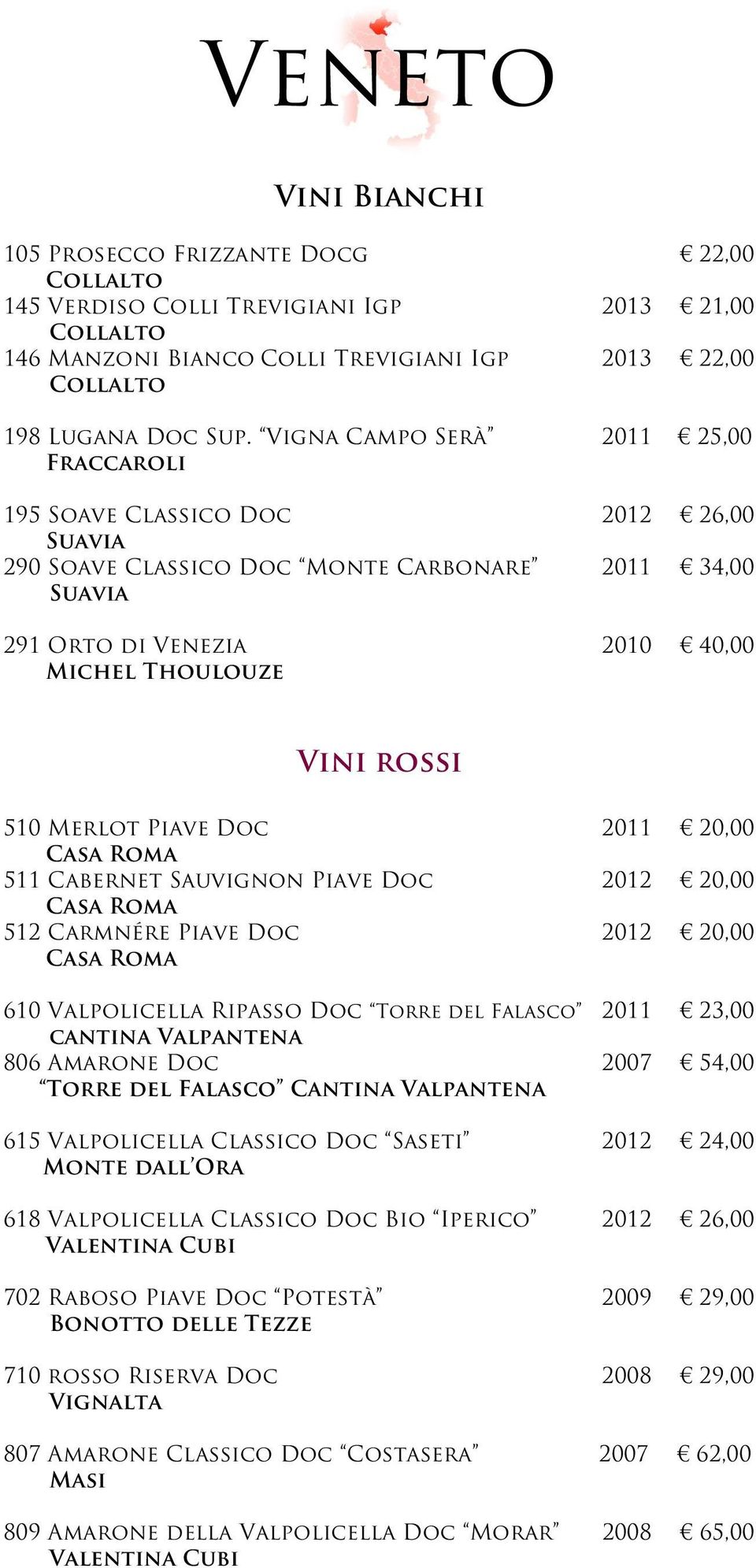 Piave Doc 2011 20,00 Casa Roma 511 Cabernet Sauvignon Piave Doc 2012 20,00 Casa Roma 512 Carmnére Piave Doc 2012 20,00 Casa Roma 610 Valpolicella Ripasso Doc Torre del Falasco 2011 23,00 cantina