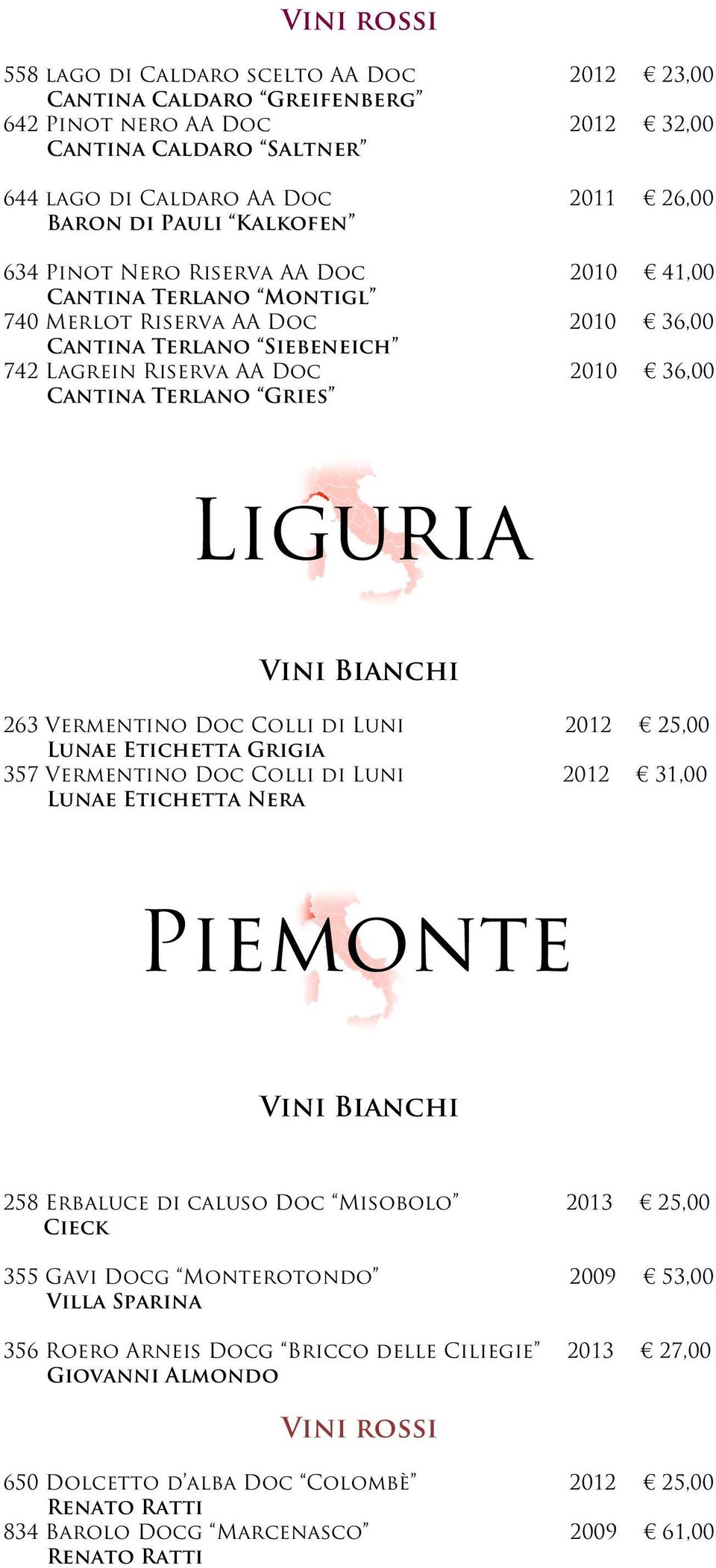 Vermentino Doc Colli di Luni 2012 25,00 Lunae Etichetta Grigia 357 Vermentino Doc Colli di Luni 2012 31,00 Lunae Etichetta Nera Piemonte 258 Erbaluce di caluso Doc Misobolo 2013 25,00 Cieck 355 Gavi