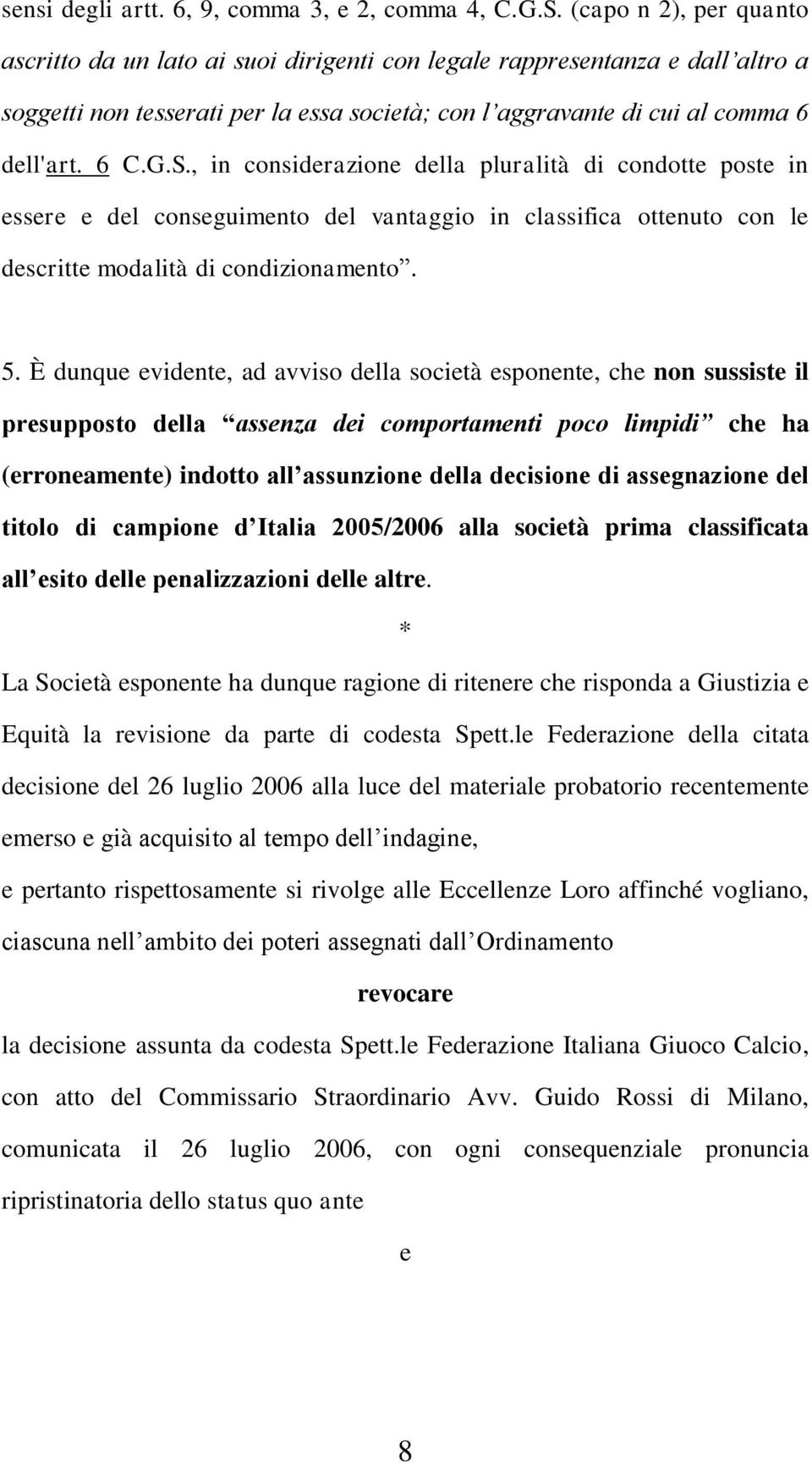 , in considerazione della pluralità di condotte poste in essere e del conseguimento del vantaggio in classifica ottenuto con le descritte modalità di condizionamento. 5.