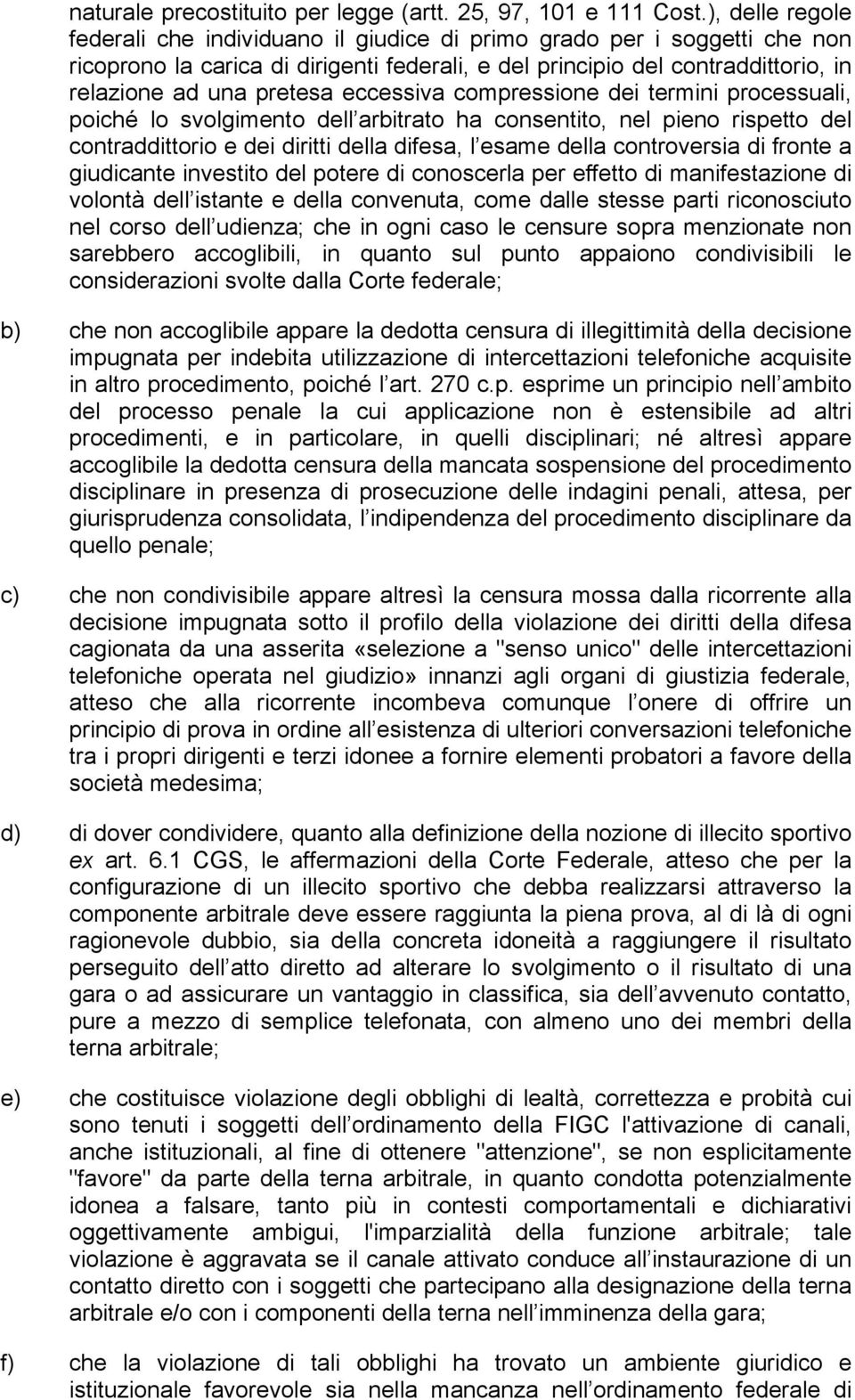 eccessiva compressione dei termini processuali, poiché lo svolgimento dell arbitrato ha consentito, nel pieno rispetto del contraddittorio e dei diritti della difesa, l esame della controversia di