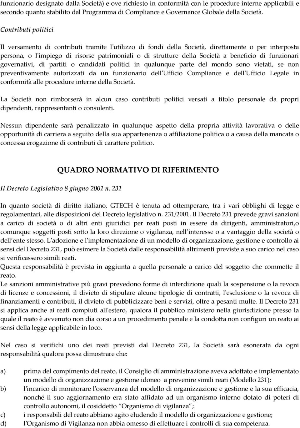 beneficio di funzionari governativi, di partiti o candidati politici in qualunque parte del mondo sono vietati, se non preventivamente autorizzati da un funzionario dell'ufficio Compliance e