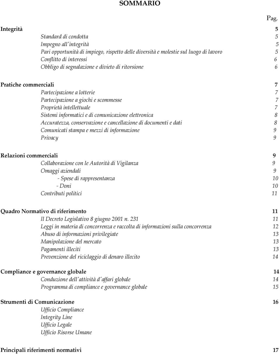 Pratiche commerciali 7 Partecipazione a lotterie 7 Partecipazione a giochi e scommesse 7 Proprietà intellettuale 7 Sistemi informatici e di comunicazione elettronica 8 Accuratezza, conservazione e