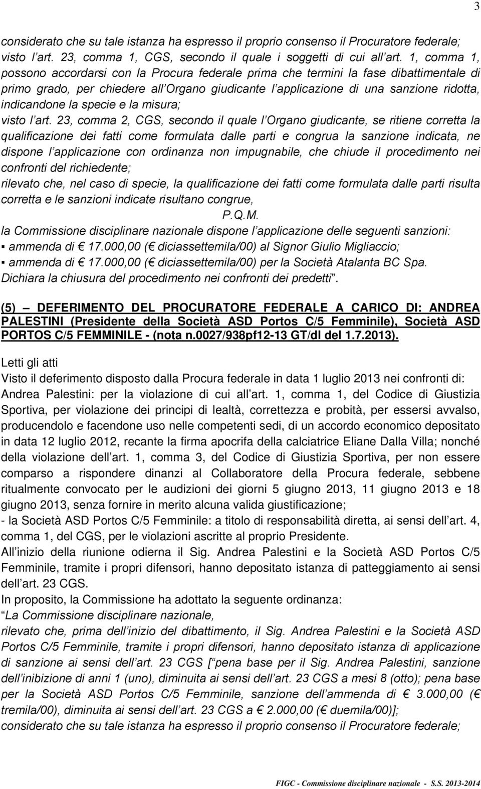 (5) DEFERIMENTO DEL PROCURATORE FEDERALE A CARICO DI: ANDREA PALESTINI (Presidente della Società ASD Portos C/5 Femminile), Società ASD PORTOS C/5 FEMMINILE - (nota n.0027/938pf12-13 GT/dl del 1.7.2013).