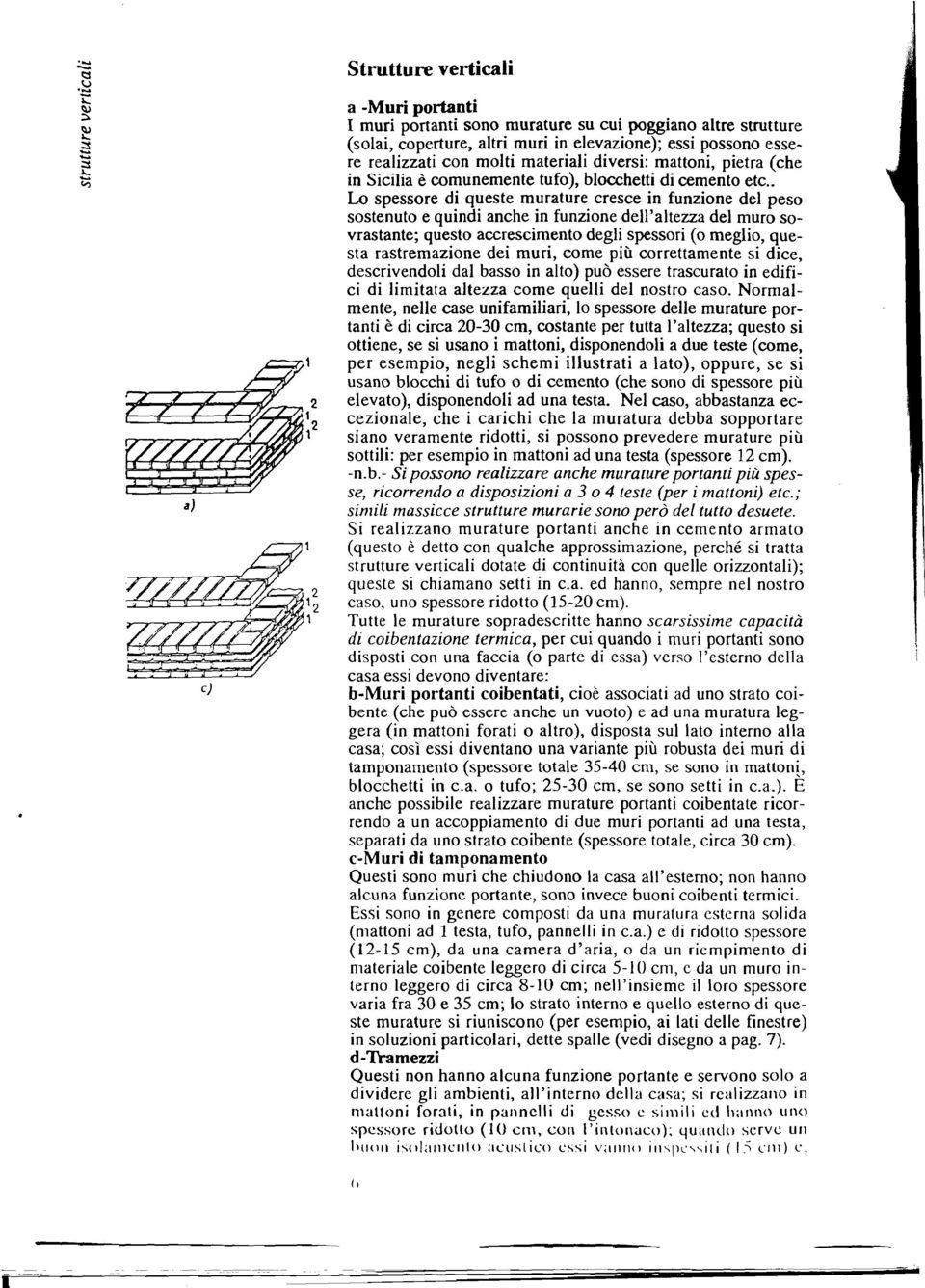 . Lo spessore di queste murature cresce in funzione del peso sostenuto e quindi anche in funzione dell'altezza del muro sovrastante; questo accrescimento degli spessori (o meglio, questa