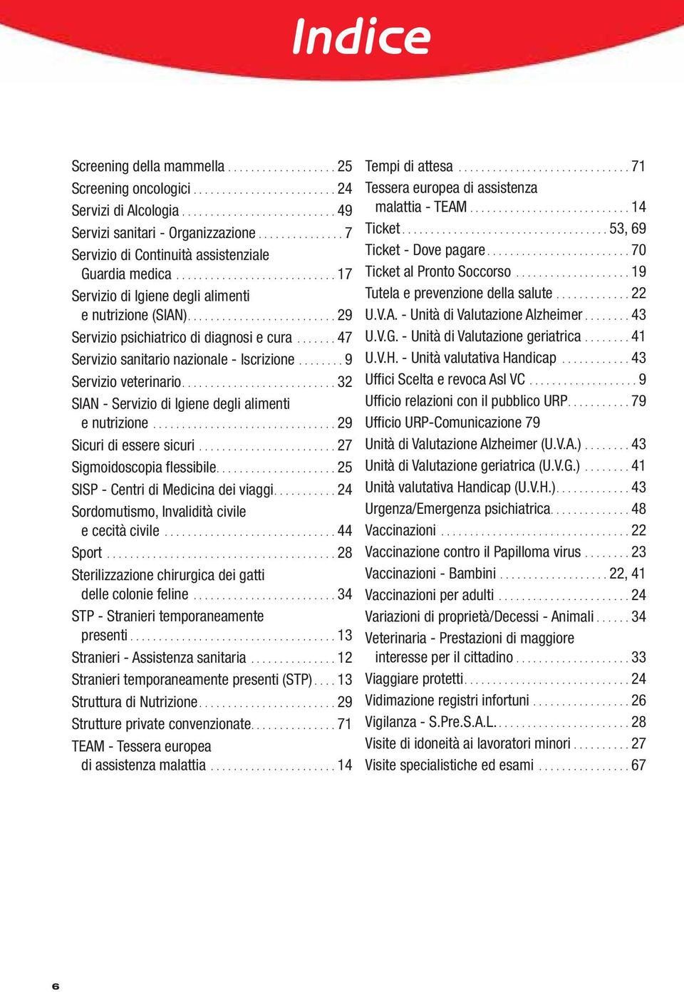 ...... 47 Servizio sanitario nazionale - Iscrizione........ 9 Servizio veterinario........................... 32 SIAN - Servizio di Igiene degli alimenti e nutrizione................................ 29 Sicuri di essere sicuri.