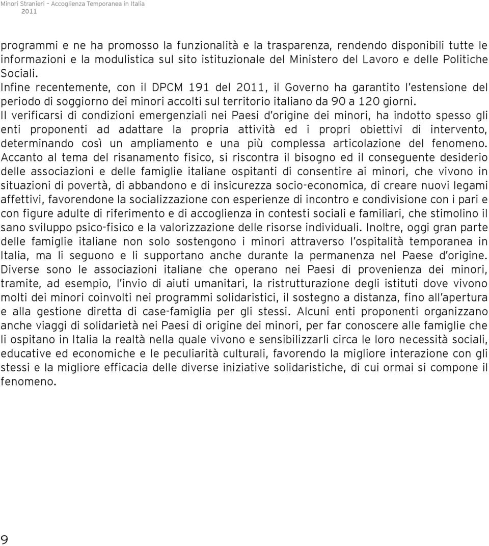 Il verificarsi di condizioni emergenziali nei Paesi d origine dei minori, ha indotto spesso gli enti proponenti ad adattare la propria attività ed i propri obiettivi di intervento, determinando così