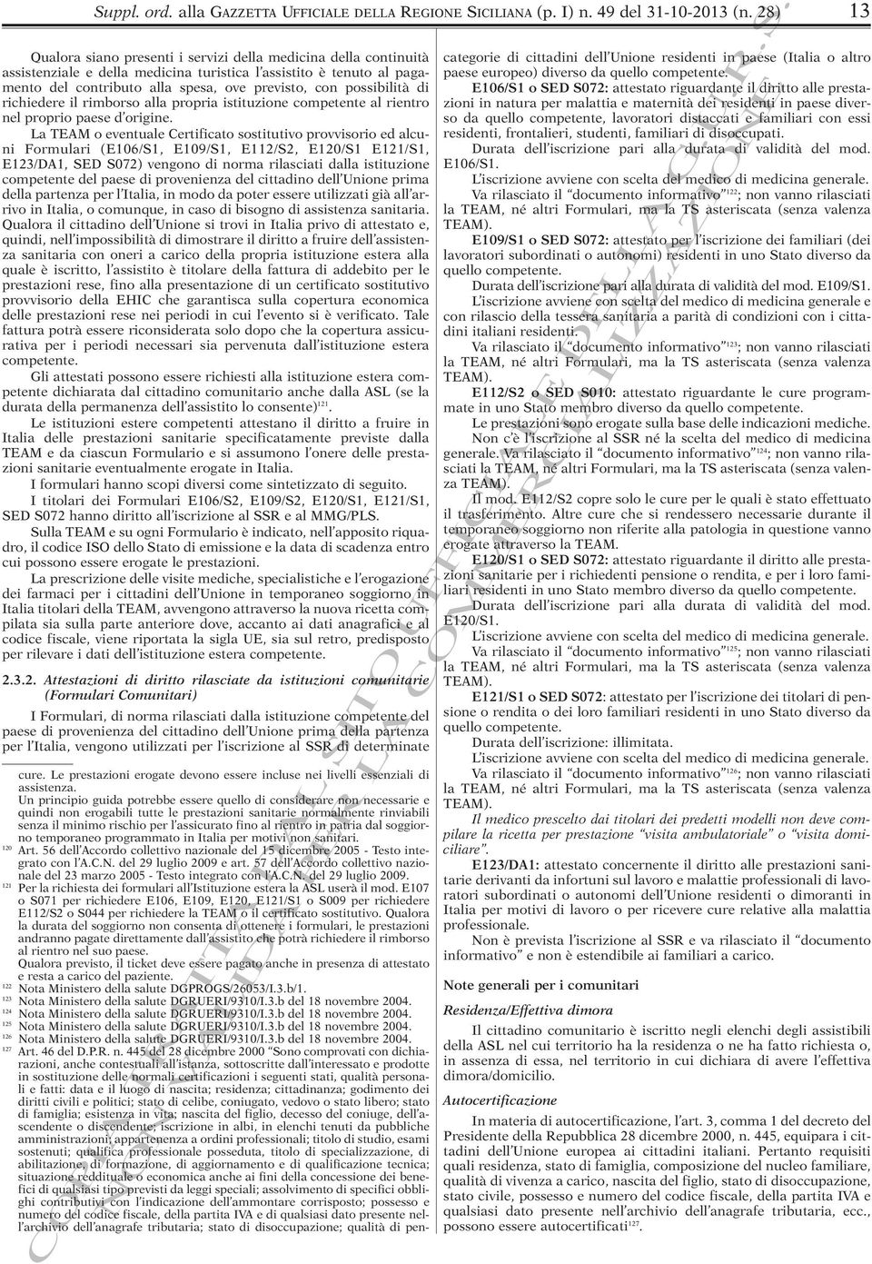 possibilità di richiedere il rimborso alla propria istituzione competente al rientro nel proprio paese d origine.