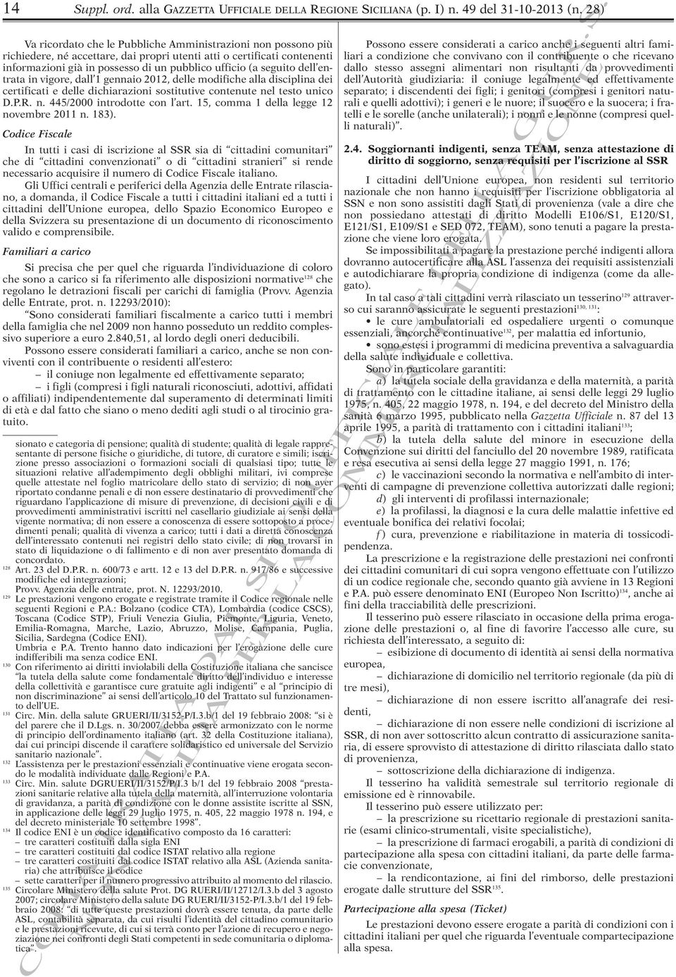 seguito dell entrata in vigore, dall 1 gennaio 2012, delle modifiche alla disciplina dei certificati e delle dichiarazioni sostitutive contenute nel testo unico D.P.R. n. 445/2000 introdotte con l art.