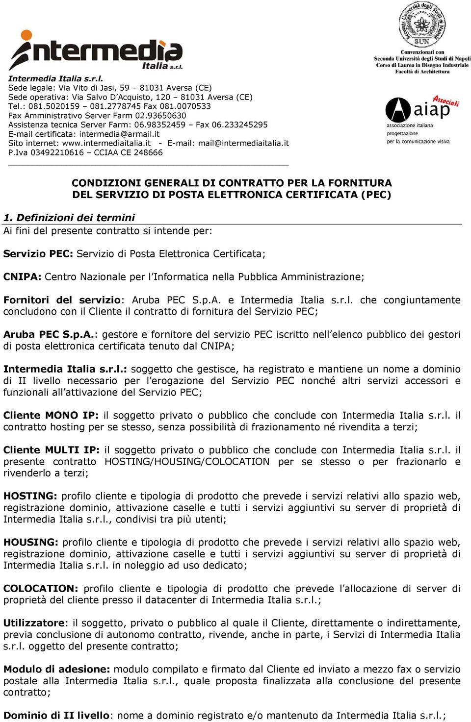 Amministrazione; Fornitori del servizio: Aruba PEC S.p.A. e Intermedia Italia s.r.l. che congiuntamente concludono con il Cliente il contratto di fornitura del Servizio PEC; Aruba PEC S.p.A.: gestore e fornitore del servizio PEC iscritto nell elenco pubblico dei gestori di posta elettronica certificata tenuto dal CNIPA; Intermedia Italia s.