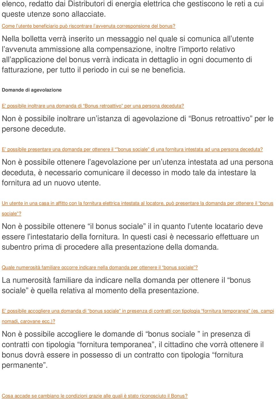 in ogni documento di fatturazione, per tutto il periodo in cui se ne beneficia. Domande di agevolazione E' possibile inoltrare una domanda di Bonus retroattivo per una persona deceduta?