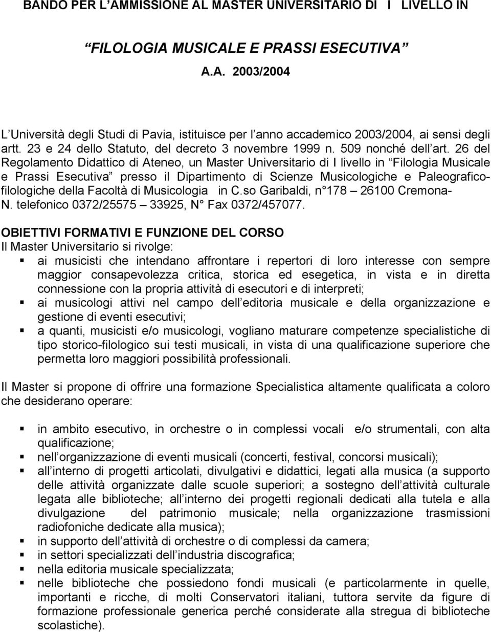 26 del Regolamento Didattico di Ateneo, un Master Universitario di I livello in Filologia Musicale e Prassi Esecutiva presso il Dipartimento di Scienze Musicologiche e Paleograficofilologiche della