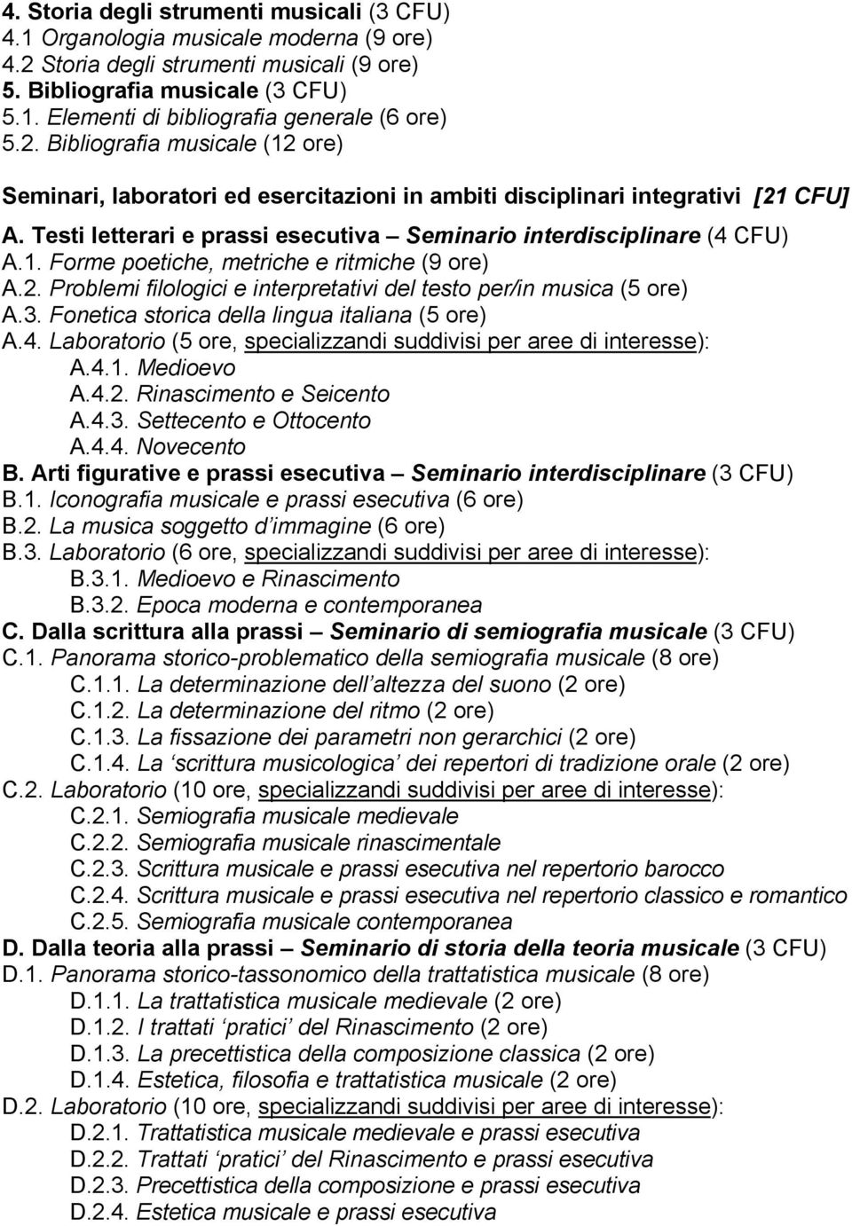 2. Problemi filologici e interpretativi del testo per/in musica (5 ore) A.3. Fonetica storica della lingua italiana (5 ore) A.4. Laboratorio (5 ore, specializzandi suddivisi per aree di interesse): A.