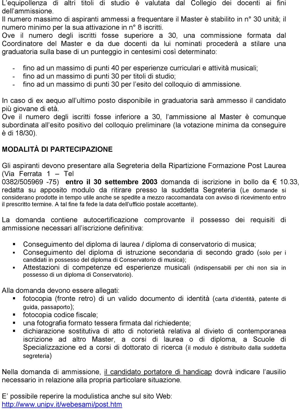 Ove il numero degli iscritti fosse superiore a 30, una commissione formata dal Coordinatore del Master e da due docenti da lui nominati procederà a stilare una graduatoria sulla base di un punteggio