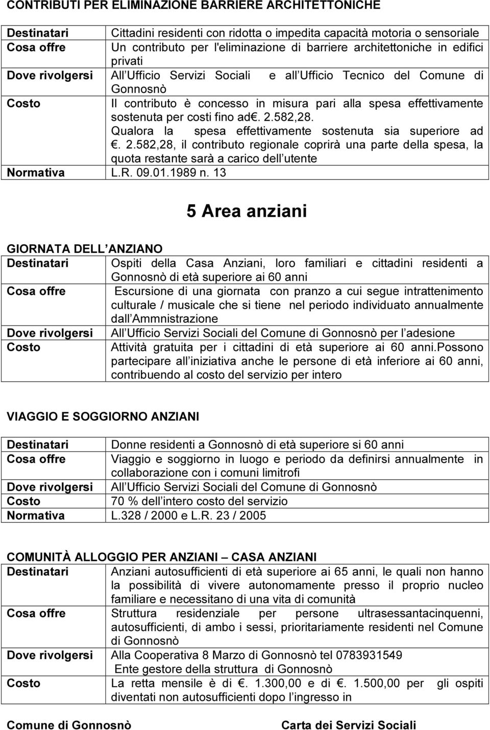 per costi fino ad. 2.582,28. Qualora la spesa effettivamente sostenuta sia superiore ad. 2.582,28, il contributo regionale coprirà una parte della spesa, la quota restante sarà a carico dell utente Normativa L.