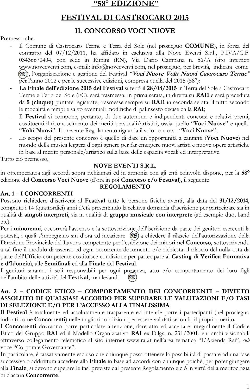 com, nel prosieguo, per brevità, indicata come ), l organizzazione e gestione del Festival Voci Nuove Volti Nuovi Castrocaro Terme per l anno 2012 e per le successive edizioni, compresa quella del