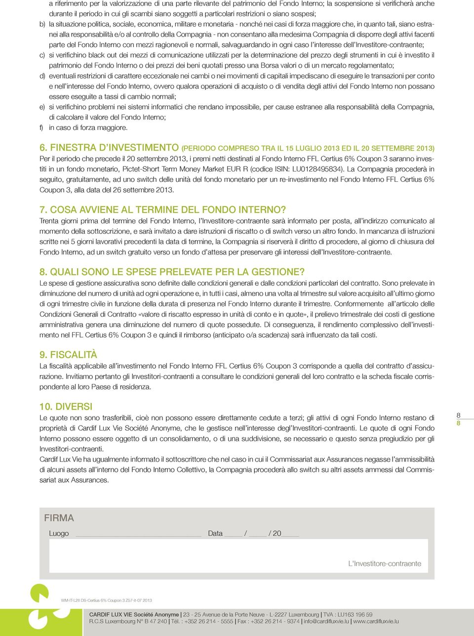 controllo della Compagnia - non consentano alla medesima Compagnia di disporre degli attivi facenti parte del Fondo Interno con mezzi ragionevoli e normali, salvaguardando in ogni caso l interesse