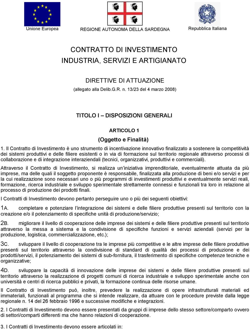 Il Contratto di Investimento è uno strumento di incentivazione innovativo finalizzato a sostenere la competitività dei sistemi produttivi e delle filiere esistenti o in via di formazione sul