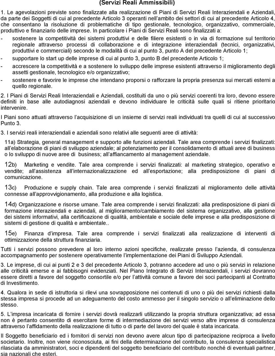 settori di cui al precedente Articolo 4, che consentano la risoluzione di problematiche di tipo gestionale, tecnologico, organizzativo, commerciale, produttivo e finanziario delle imprese.