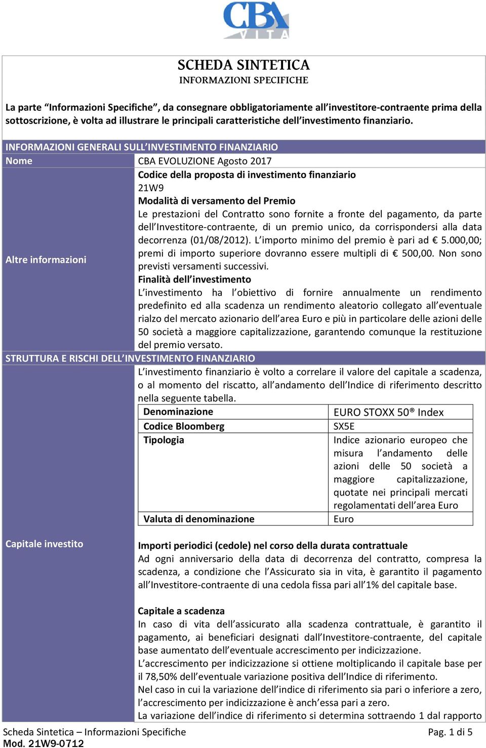 INFORMAZIONI GENERALI SULL INVESTIMENTO FINANZIARIO Nome CBA EVOLUZIONE Agosto 2017 Codice della proposta di investimento finanziario 21W9 Modalità di versamento del Premio Le prestazioni del