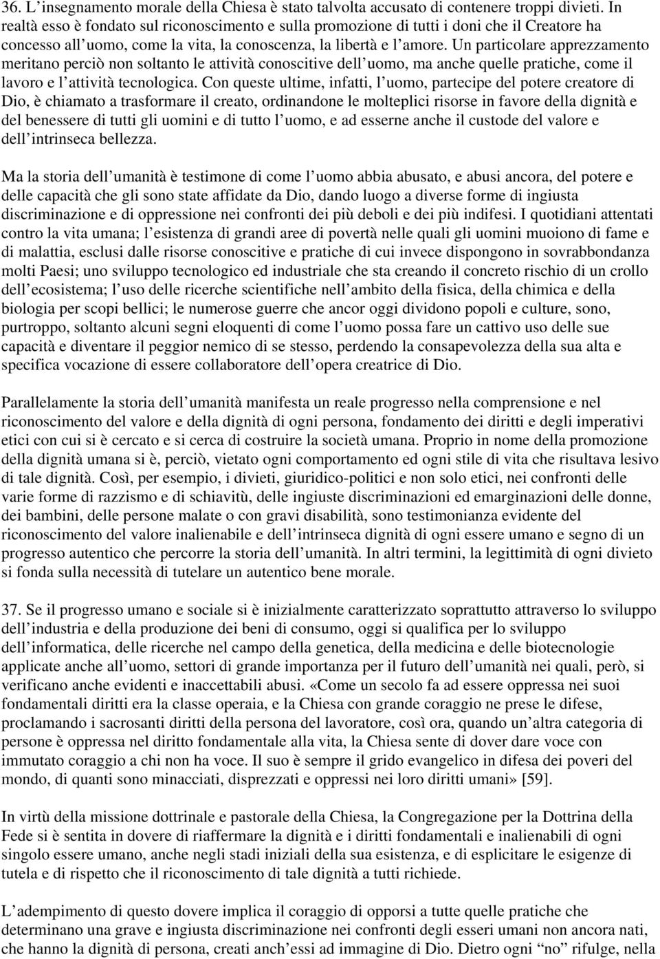 Un particolare apprezzamento meritano perciò non soltanto le attività conoscitive dell uomo, ma anche quelle pratiche, come il lavoro e l attività tecnologica.