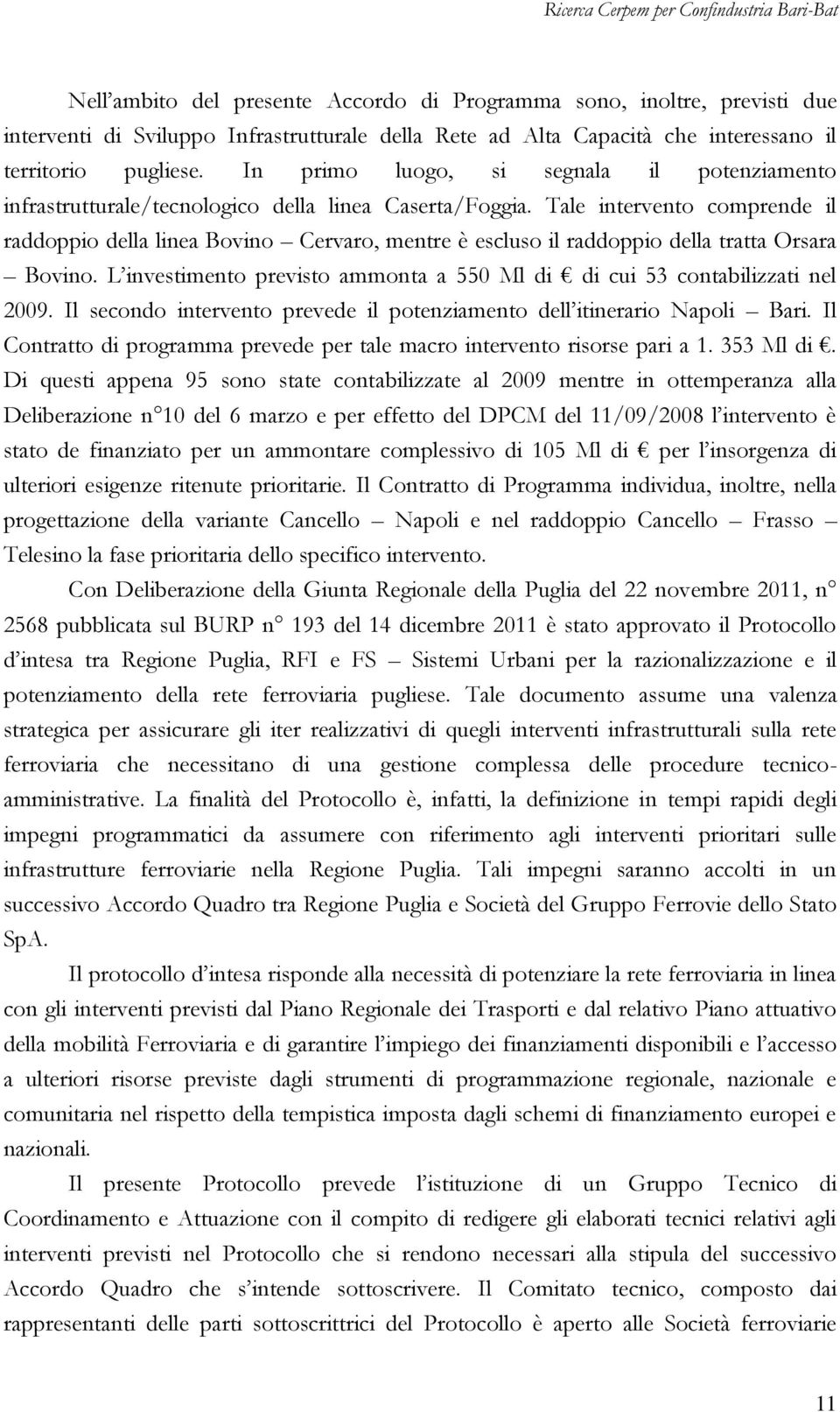 Tale intervento comprende il raddoppio della linea Bovino Cervaro, mentre è escluso il raddoppio della tratta Orsara Bovino.