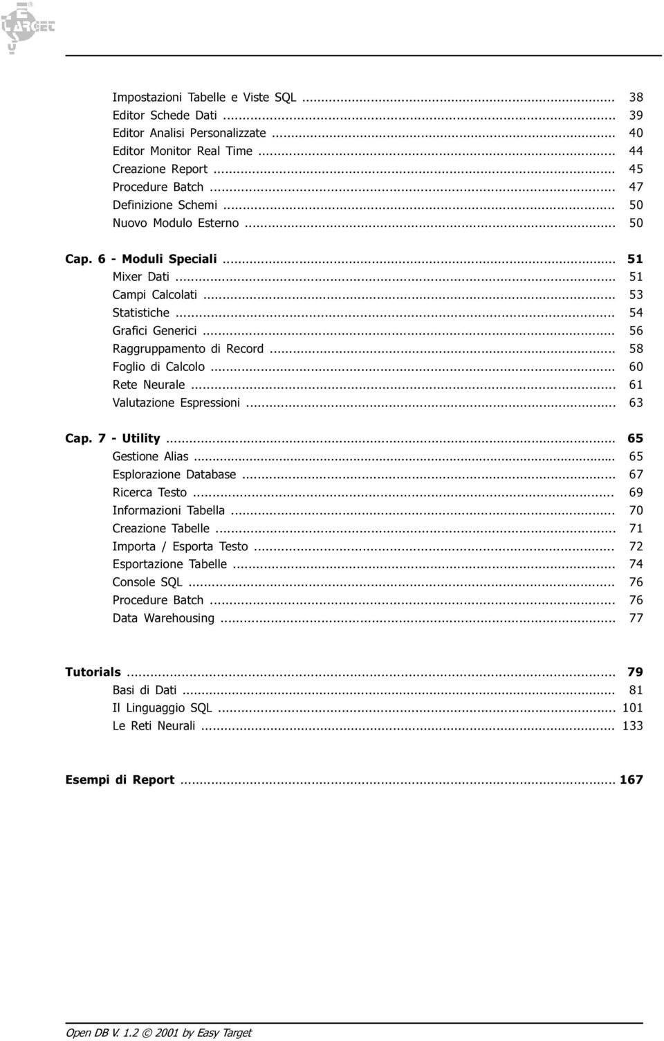 .. Foglio di Calcolo... Rete Neurale... Valutazione Espressioni... 51 51 53 54 56 58 60 61 63 Cap. 7 - Utility... Gestione Alias... Esplorazione Database... Ricerca Testo... Informazioni Tabella.