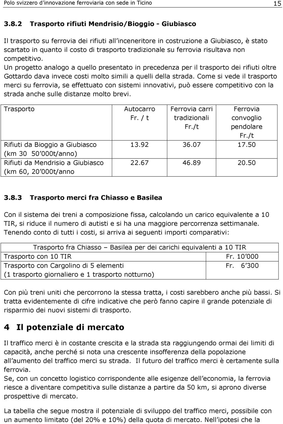 ferrovia risultava non competitivo. Un progetto analogo a quello presentato in precedenza per il trasporto dei rifiuti oltre Gottardo dava invece costi molto simili a quelli della strada.