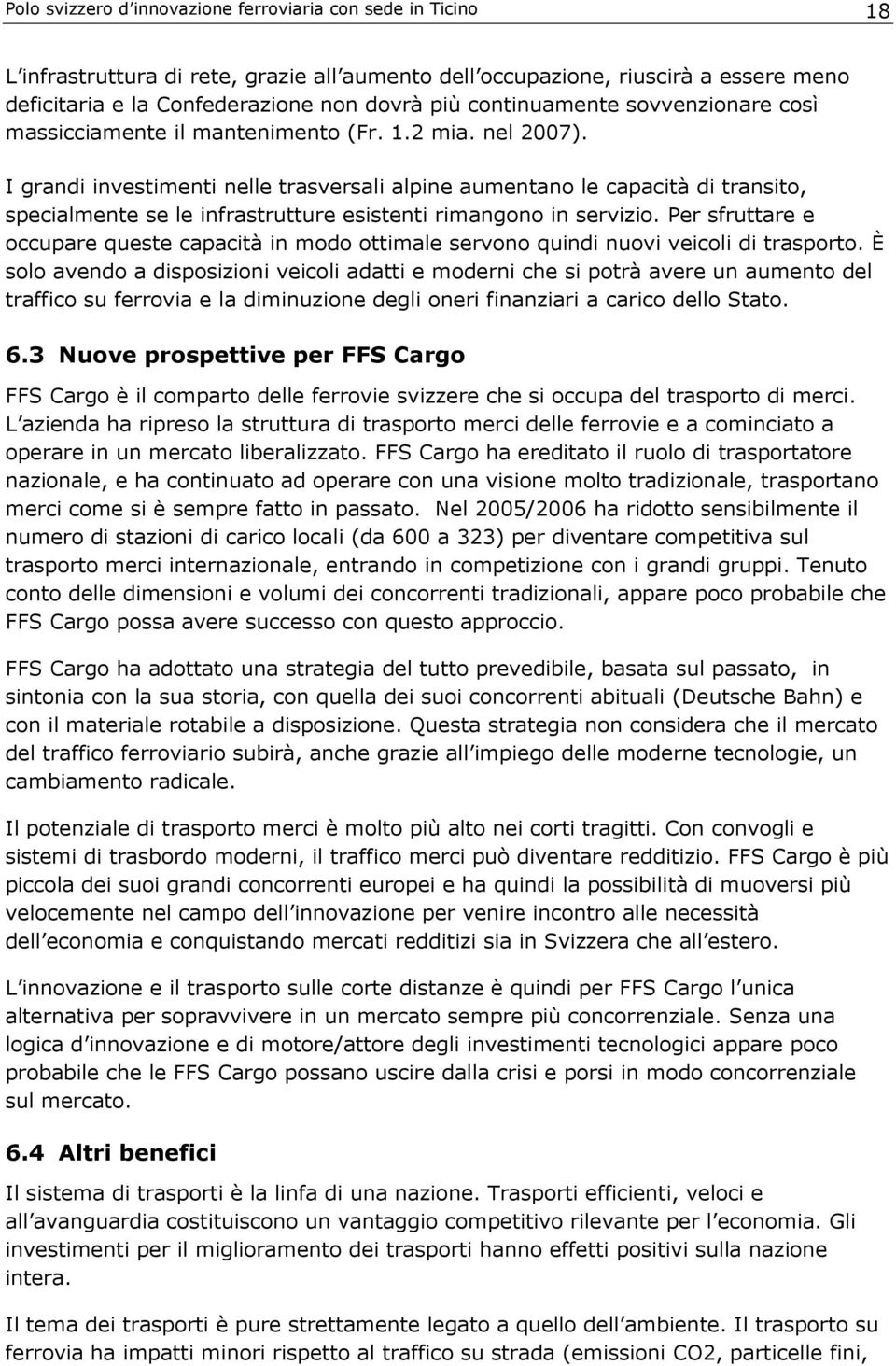 I grandi investimenti nelle trasversali alpine aumentano le capacità di transito, specialmente se le infrastrutture esistenti rimangono in servizio.