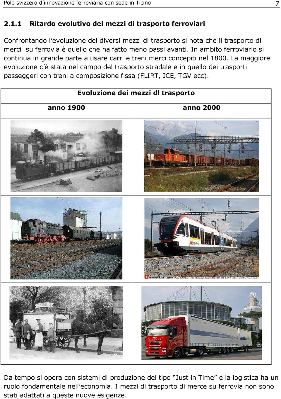 avanti. In ambito ferroviario si continua in grande parte a usare carri e treni merci concepiti nel 1800.