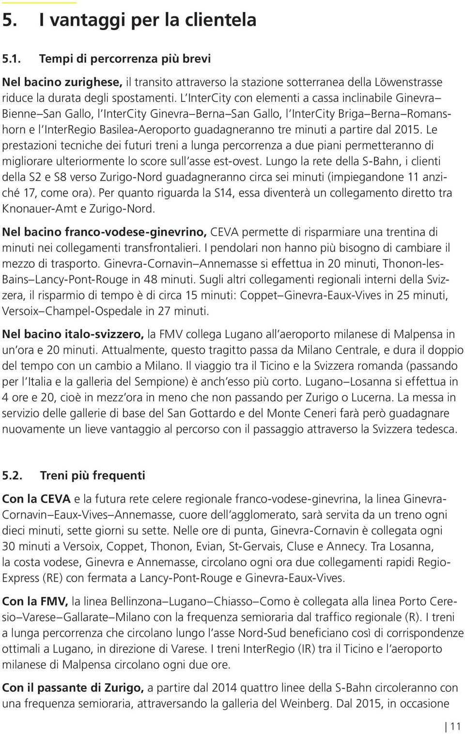 minuti a partire dal 2015. Le prestazioni tecniche dei futuri treni a lunga percorrenza a due piani permetteranno di migliorare ulteriormente lo score sull asse est-ovest.